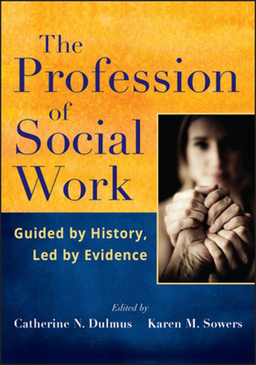 The Profession of Social Work: Guided by History, Led by Evidence by Catherine N. Dulmus