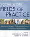 Social Work Fields of Practice: Historical Trends, Professional Issues, and Future Opportunities by Catherine N. Dulmus