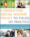Connecting Social Welfare Policy To Fields Of Practice by Ira C. Colby, Catherine N. Dulmus, Karen M. Sowers