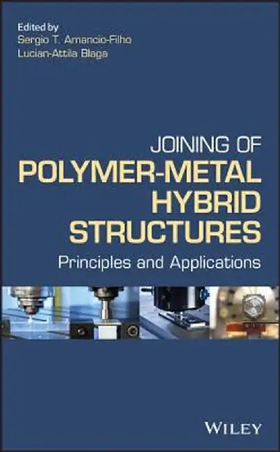 Joining of Polymer-Metal Hybrid Structures: Principles and Applications by Blaga Lucian-Attila (Editor)
