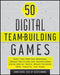 50 Digital Team-Building Games: Fast, Fun Meeting Openers, Group Activities and Adventures Using Social Media, Smart Phones, GPS, Tablets, and More by John Chen