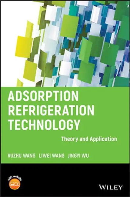 Adsorption Refrigeration Technology: Theory and Application by Ruzhu Wang