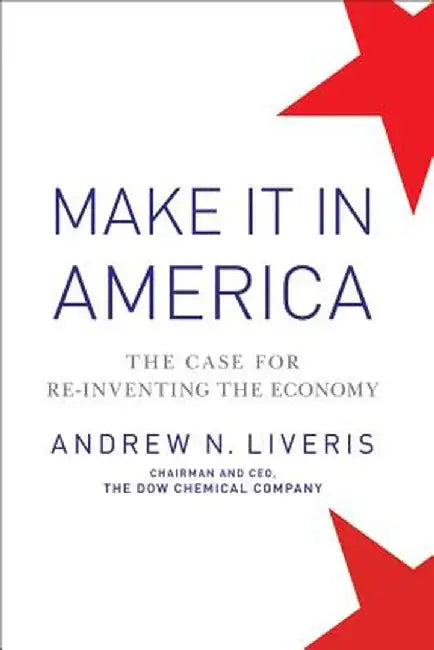 Make It in America, Updated Edition: The Case for Re-Inventing the Economy by Andrew Liveris