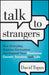 Talk to Strangers: How Everyday, Random Encounters Can Expand Your Business, Career, Income, and Life by David Topus