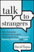 Talk to Strangers: How Everyday, Random Encounters Can Expand Your Business, Career, Income, and Life by David Topus