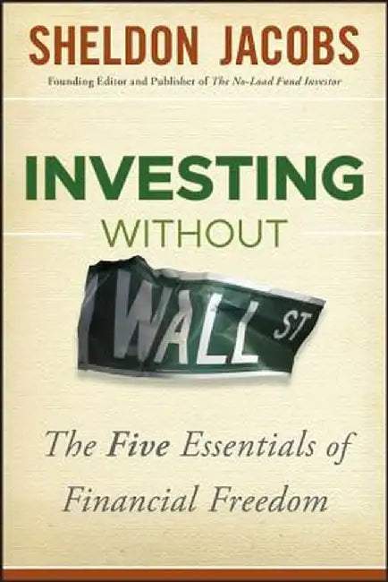 Investing Without Wall Street: The Five Essentials of Financial Freedom by Sheldon Jacobs