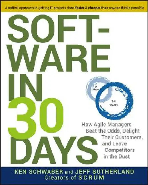 Software in 30 Days: How Agile Managers Beat the Odds, Delight Their Customers, and Leave Competitors in the Dust by Ken Schwaber