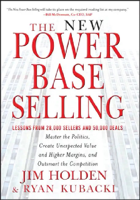 The New Power Base Selling: Master the Politics, Create Unexpected Value and Higher Margins, and Outsmart the Competition by Jim Holden