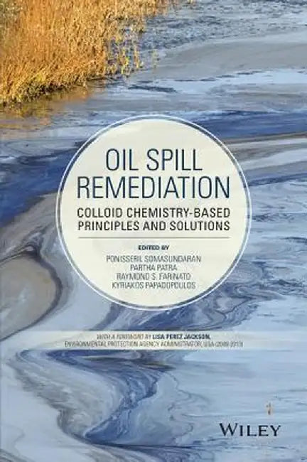 Oil Spill Remediation: Colloid Chemistry-Based Principles and Solutions by Ponisseril Somasundaran
