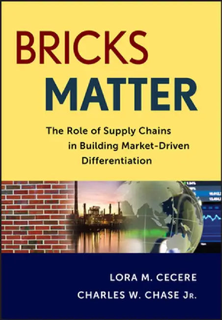 Bricks Matter: The Role of Supply Chains in Building Market-Driven Differentiation by Lora M. Cecere