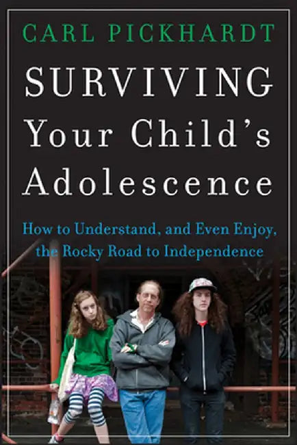 Surviving Your Child's Adolescence: How to Understand, and Even Enjoy, the Rocky Road to Independence by Carl Pickhardt
