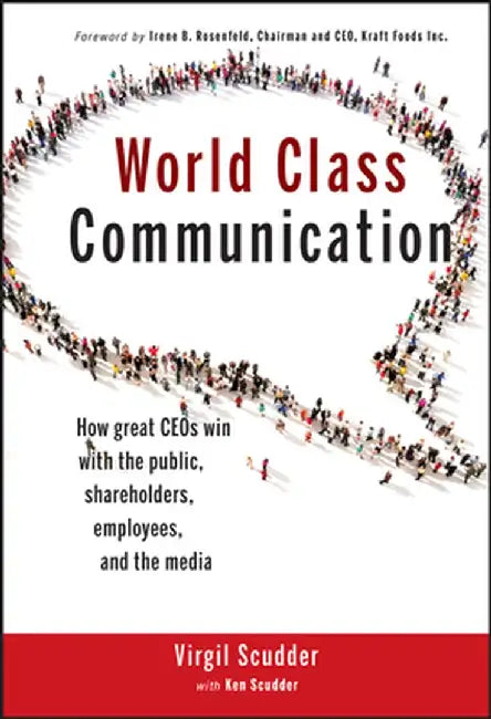 World Class Communication: How Great CEO's Win with the Public, Shareholders, Employees, and the Media by Virgil Scudder