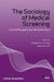The Sociology Of Medical Screening: Critical Perspectives, New Directions by Natalie Armstrong, Helen Eborall