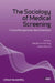 The Sociology Of Medical Screening: Critical Perspectives, New Directions by Natalie Armstrong, Helen Eborall