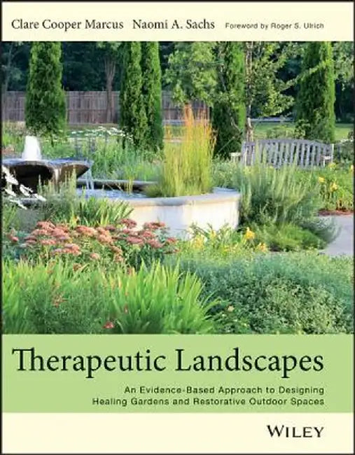 Therapeutic Landscapes: An Evidence-Based Approach to Designing Healing Gardens and Restorative Outdoor Spaces by Clare Cooper Marcus