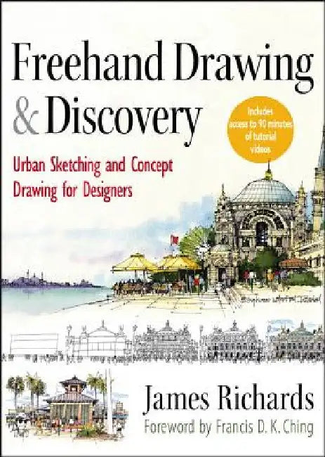 FreeHand Drawing and Discovery: Urban Sketching and Concept Drawing for Designers by James Richards