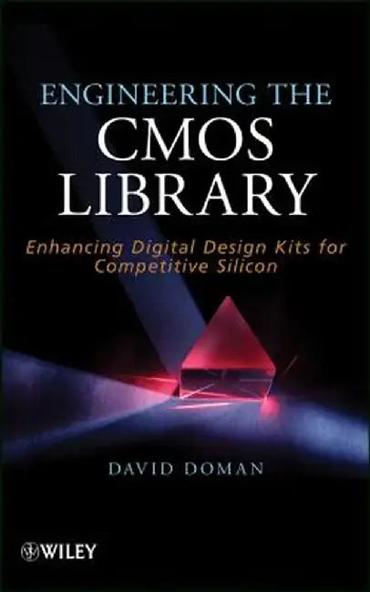 Engineering the CMOS Library: Enhancing Digital Design Kits for Competitive Silicon by David Doman