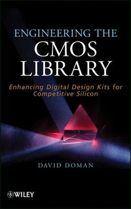 Engineering the CMOS Library: Enhancing Digital Design Kits for Competitive Silicon by David Doman