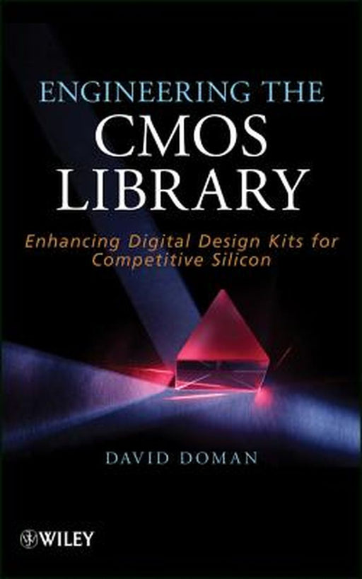 Engineering the CMOS Library: Enhancing Digital Design Kits for Competitive Silicon by David Doman