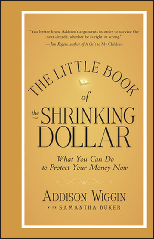 The Little Book of the Shrinking Dollar: What You Can Do to Protect Your Money Now by Addison Wiggin
