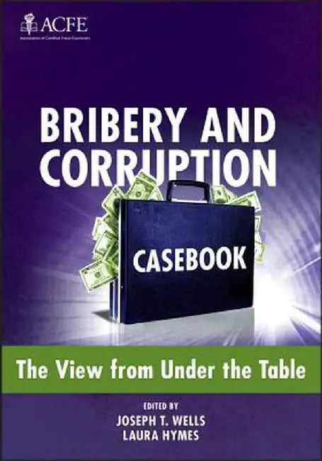 Bribery and Corruption Casebook: The View from Under the Table by Joseph T. Wells