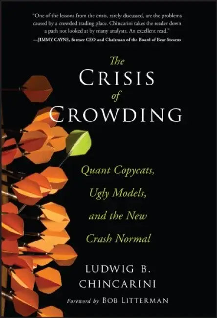 The Crisis of Crowding: Quant Copycats, Ugly Models, and the New Crash Normal by Ludwig B. Chincarini