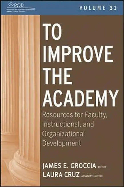To Improve the Academy: Resources for Faculty, Instructional, and Organizational Development by James E. Groccia