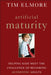Artificial Maturity: Helping Kids Meet the Challenge of Becoming Authentic Adults by Tim Elmore