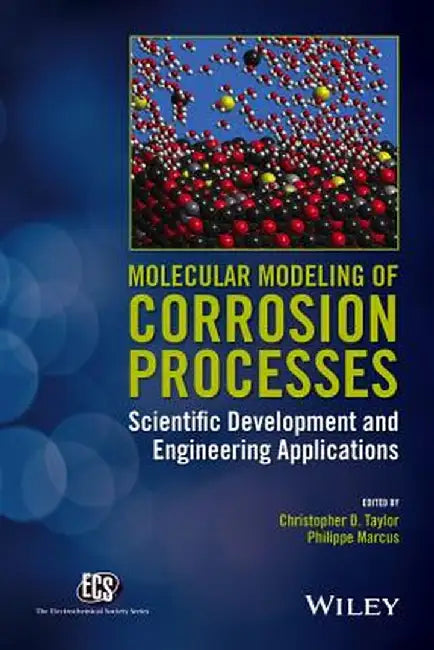 Molecular Modeling of Corrosion Processes: Scientific Development and Engineering Applications by Christopher D. Taylor