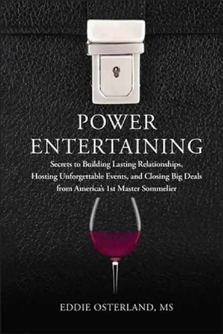Power Entertaining: Secrets to Building Lasting Relationships, Hosting Unforgettable Events, and Closing Big Deals from America's 1st Mast by Eddie Osterland