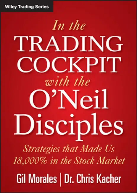 In the Trading Cockpit with the O'Neil Disciples: Strategies That Made Us 18,000% in the Stock Market by Gil Morales