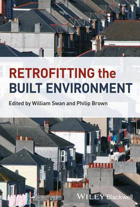 Retrofitting The Built Environment by William Swan, Philip Brown