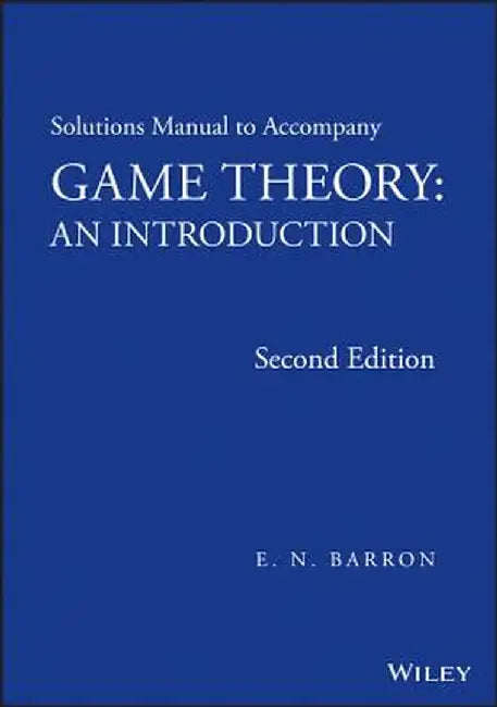 Solutions Manual to Accompany Game Theory: An Introduction by E. N. Barron