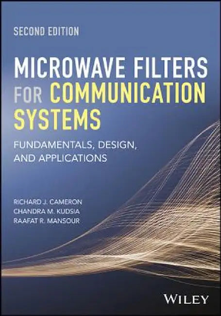Microwave Filters for Communication Systems: Fundamentals, Design and Applications by Richard J. Cameron