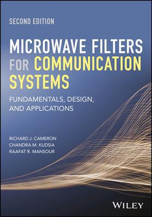 Microwave Filters for Communication Systems: Fundamentals, Design and Applications by Richard J. Cameron