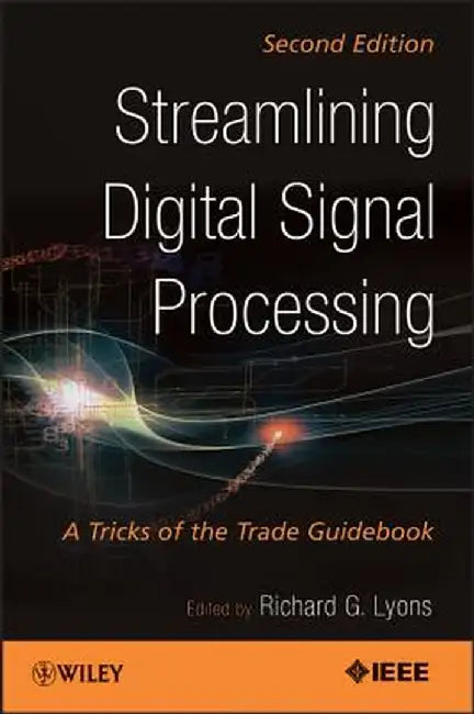 Streamlining Digital Signal Processing: A Tricks of the Trade Guidebook by Richard G. Lyons