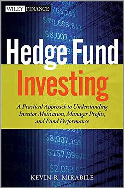 Hedge Fund Investing: A Practical Approach to Understanding Investor Motivation by Kevin R. Mirabile