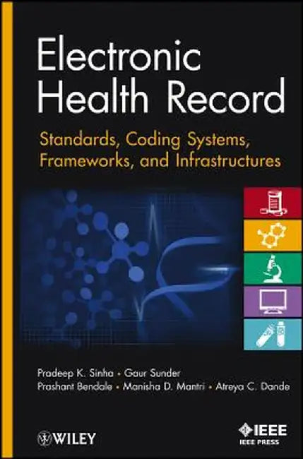 Electronic Health Record: Standards, Coding Systems, Frameworks, and Infrastructures by Pradeep K. Sinha