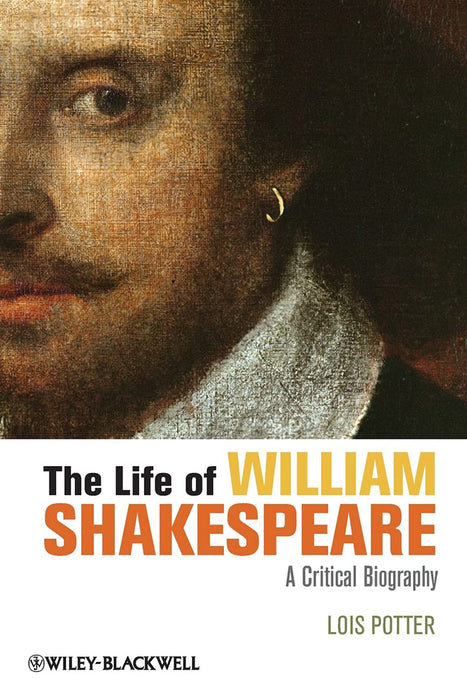 The Life Of William Shakespeare: A Critical Biography by Lois Potter