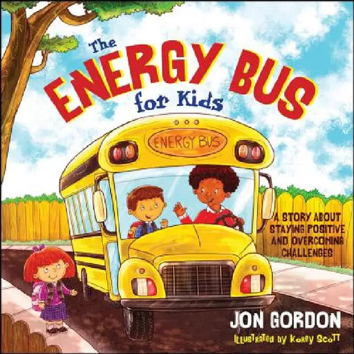 The Energy Bus for Kids: A Story about Staying Positive and Overcoming Challenges by Jon Gordon