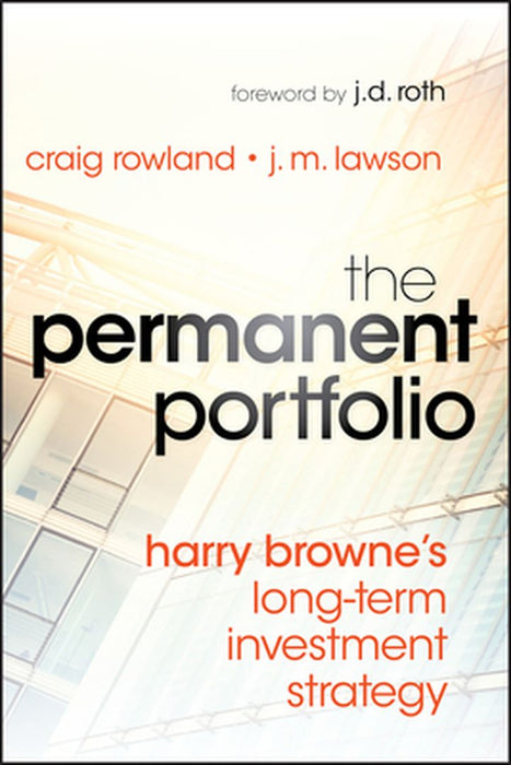 The Permanent Portfolio: Harry Browne's Long-Term Investment Strategy by Craig Rowland