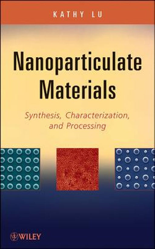 Nanoparticulate Materials: Synthesis, Characterization, and Processing by Kathy Lu