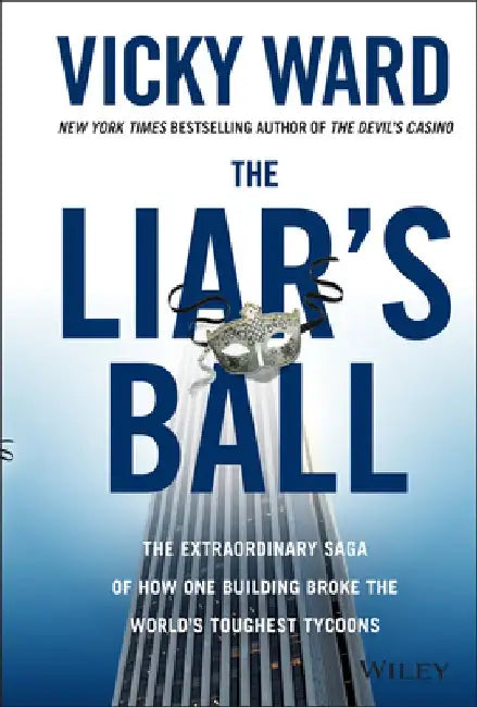 The Liar's Ball: The Extraordinary Saga of How One Building Broke the World's Toughest Tycoons by Vicky Ward