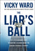 The Liar's Ball: The Extraordinary Saga of How One Building Broke the World's Toughest Tycoons by Vicky Ward