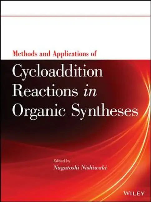 Methods and Applications of Cycloaddition Reactions in Organic Syntheses by Nagatoshi Nishiwaki