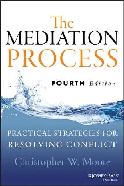 The Mediation Process: Practical Strategies for Resolving Conflict by Christopher W. Moore