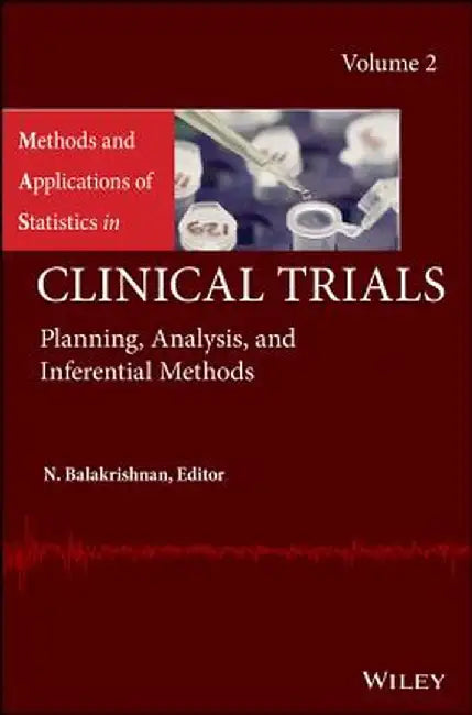 Methods and Applications of Statistics in Clinical Trials, Volume 2: Planning, Analysis, and Inferential Methods by N. Balakrishnan