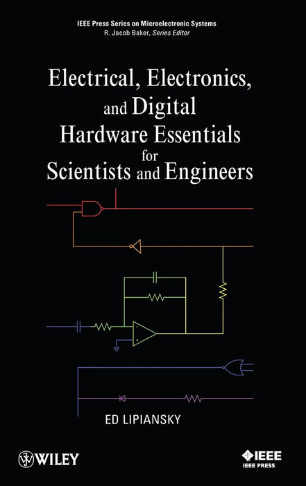 Electrical, Electronics, And Digital Hardware Essentials For Scientists And Engineers by Ed Lipiansky