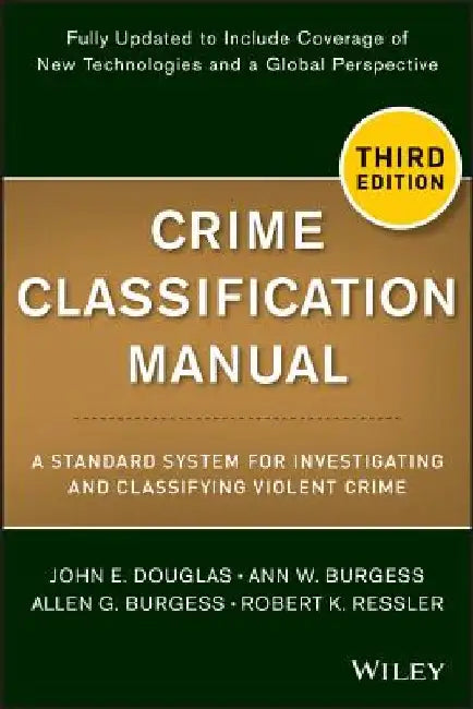 Crime Classification Manual: A Standard System for Investigating and Classifying Violent Crime by John Douglas