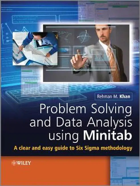 Problem Solving and Data Analysis Using Minitab: A Clear and Easy Guide to Six SIGMA Methodology by Rehman M. Khan